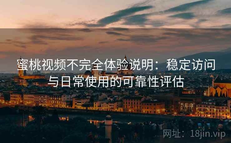 蜜桃视频不完全体验说明:稳定访问与日常使用的可靠性评估 蜜桃视频不完全体验说明:稳定访问与日常使用的可靠性评估